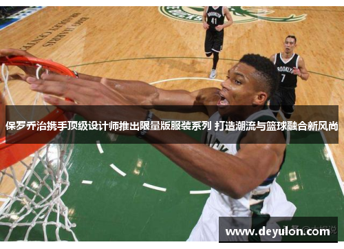 保罗乔治携手顶级设计师推出限量版服装系列 打造潮流与篮球融合新风尚