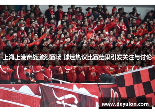 上海上港奋战激烈赛场 球迷热议比赛结果引发关注与讨论