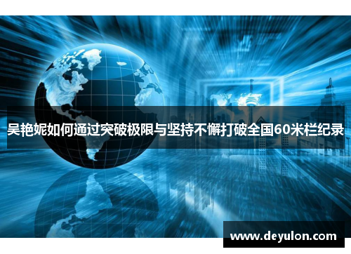 吴艳妮如何通过突破极限与坚持不懈打破全国60米栏纪录