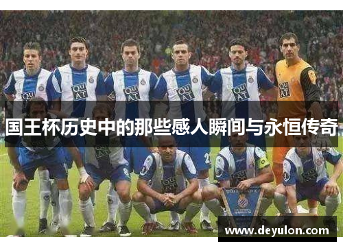 国王杯历史中的那些感人瞬间与永恒传奇