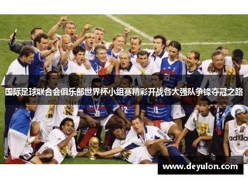国际足球联合会俱乐部世界杯小组赛精彩开战各大强队争锋夺冠之路
