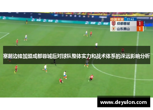 塞超边锋加盟成都蓉城后对球队整体实力和战术体系的深远影响分析
