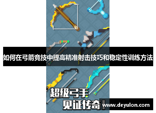 如何在弓箭竞技中提高精准射击技巧和稳定性训练方法