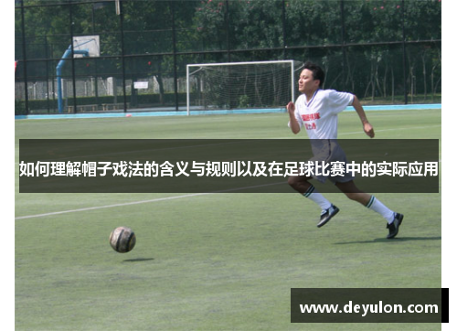 如何理解帽子戏法的含义与规则以及在足球比赛中的实际应用 如何理解帽子戏法的含义与规则以及在足球比赛中的实际应用