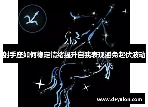 射手座如何稳定情绪提升自我表现避免起伏波动 射手座如何稳定情绪提升自我表现避免起伏波动
