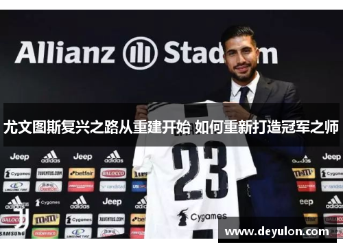尤文图斯复兴之路从重建开始 如何重新打造冠军之师 尤文图斯复兴之路从重建开始 如何重新打造冠军之师
