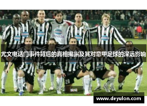 尤文电话门事件背后的真相揭露及其对意甲足球的深远影响