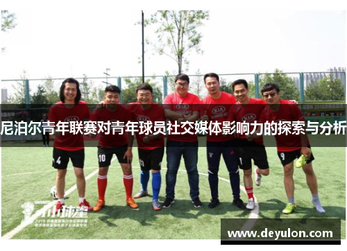 尼泊尔青年联赛对青年球员社交媒体影响力的探索与分析