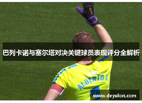 巴列卡诺与塞尔塔对决关键球员表现评分全解析